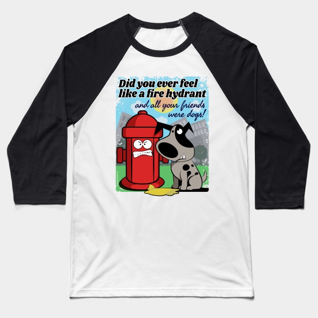 Did you ever feel like a fire hydrant... Baseball T-Shirt by Garment Monkey Co.